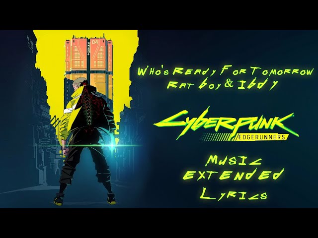 Cyberpunk: Edgerunners / Music:  "Who's Ready For Tomorrow  - Rat Boy & IBDY" EXTENDED (Lyrics)