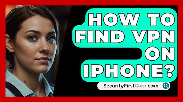 How To Find VPN On iPhone? - SecurityFirstCorp.com