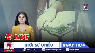 🔴[TRỰC TIẾP] Thời sự 24h cập nhật chiều 16\/4 - Tin nóng Thế giới mới nhất – VNEWS