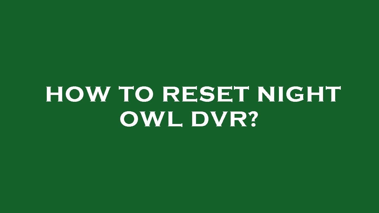 How to Factory Reset a Night Owl Dvr  