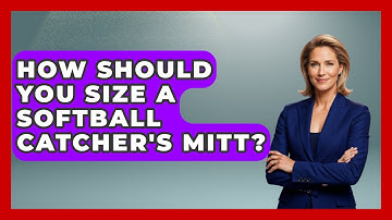 How Should You Size A Softball Catcher