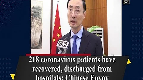 218 coronavirus patients have recovered, discharged from hospitals: Chinese Envoy - DayDayNews