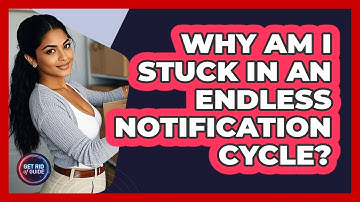 Why Am I Stuck In An Endless Notification Cycle? - Get Rid Of Guide
