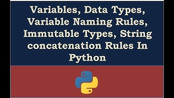 Variables, Data Types, Variable Naming Rules, Immutable Types, String concatenation Rules