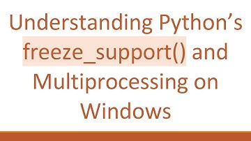 Understanding Python’s freeze_support() and Multiprocessing on Windows