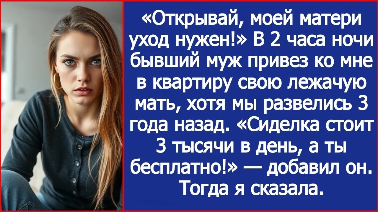 Бывший муж привез ко мне в квартиру свою лежачую мать. Сиделка стоит 3 тысячи в день а ты бесплатно!