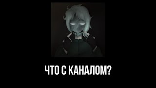 ЧТО СТАЛО С КАНАЛОМ? ГДЕ Я БЫЛ?