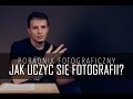 Jak uczyć się fotografii samemu? Poradnik fotograficzny