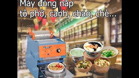Máy dán ép, đậy dập nắp miệng chén bát, tô hộp bún phở, canh cháo soup, lẩu, sữa chua Eton W2 AnViet