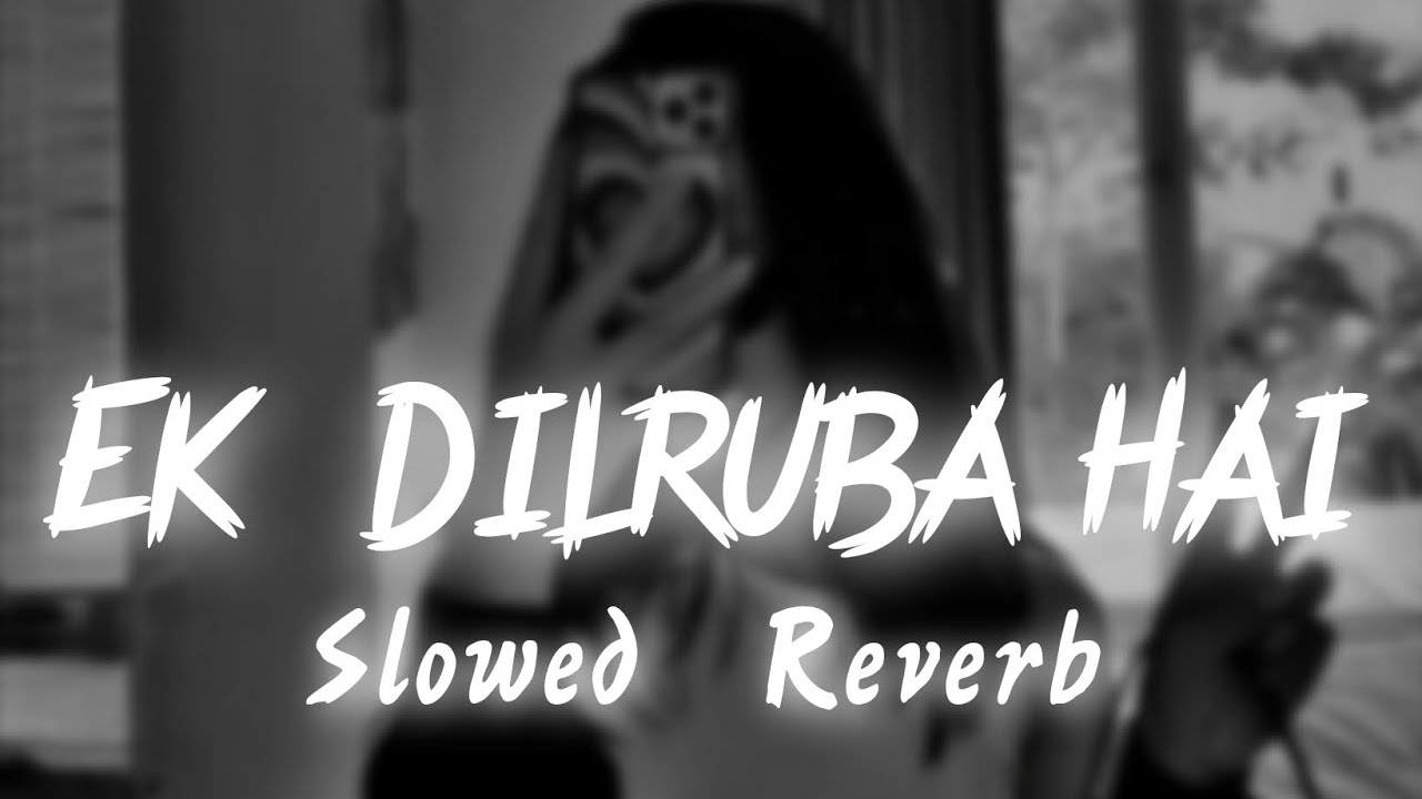 Ek Dilruba Hai Slowed  Reverb  Lofi Mix  Bewafaa  Songs You Need