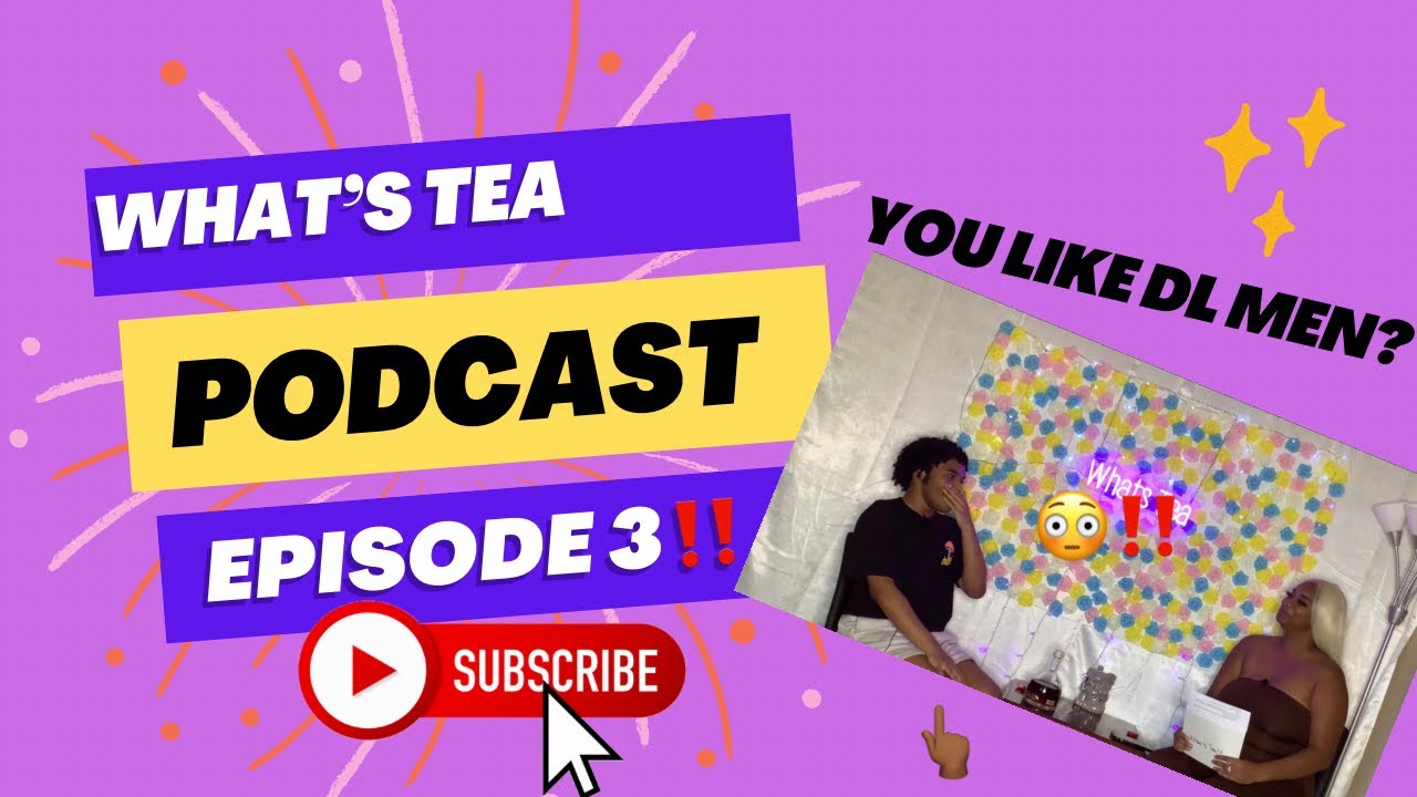 What’s Tea Podcast Ep. 3 *Rated R* spills tea on DL men, Life handlings ...
