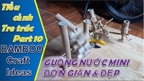 Làm guồng nước mini đơn giản mà đẹp ! Làm mô hình tiểu cảnh tre trúc-part 10-Bamboo craft idea