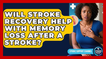 Will Stroke Recovery Help With Memory Loss After a Stroke? | Stroke Support Channel