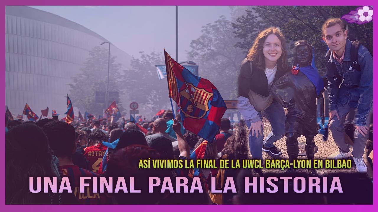 🎥 🏆 UN DIA DE FINAL DE UWCL | BARÇA-OLYMPIQUE LYON DESDE SAN MAMÉS | AMBIENTE PREVIO | CELEBRACIÓN