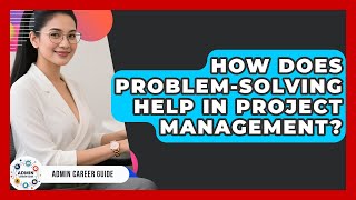 How Does Problem-solving Help In Project Management? - Admin Career Guide