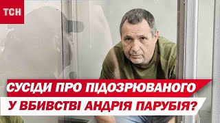 Що кажуть сусіди про підозрюваного у вбивстві Андрія Парубія?