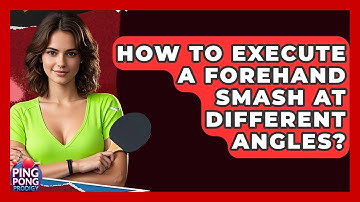 How To Execute A Forehand Smash At Different Angles? - Ping Pong Prodigy