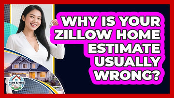 Why Is Your Zillow Home Estimate Usually Wrong? - Home Buyers and Sellers Guide
