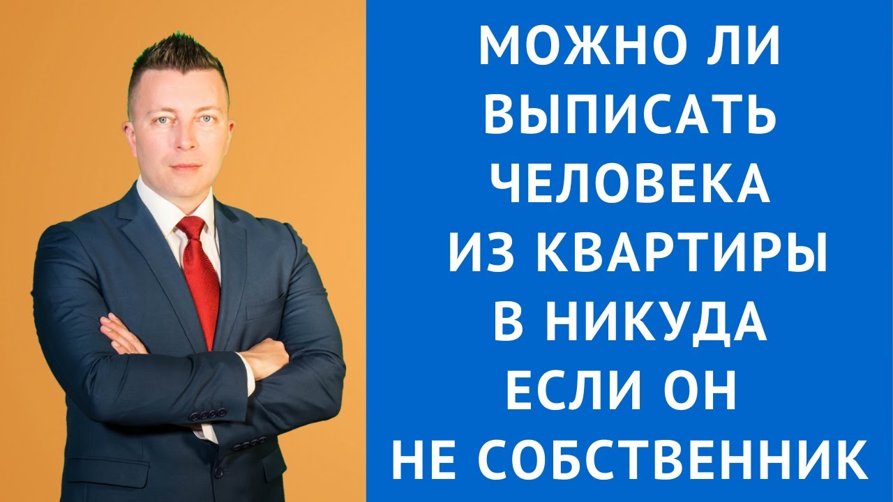 Можно ли выписать человека из квартиры в никуда если он не собственник - Адвокат Москва