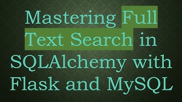 Mastering Full Text Search in SQLAlchemy with Flask and MySQL
