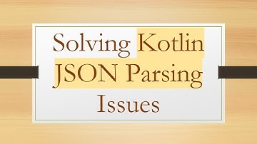 Solving Kotlin JSON Parsing Issues