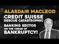 Alasdair Macleod: Credit Suisse Rescue Catastrophic! Banking Sector on the Verge of Bankruptcy