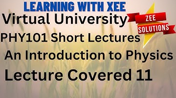 PHY101 Introduction to Physics Short lecture of Lecture 11 Virtual University of Pakistan