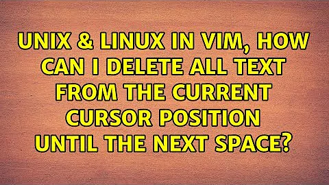 In Vim, how can I delete all text from the current cursor position until the next space?