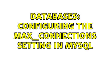 Databases: Configuring the max_connections setting in MySQL (3 Solutions!!)