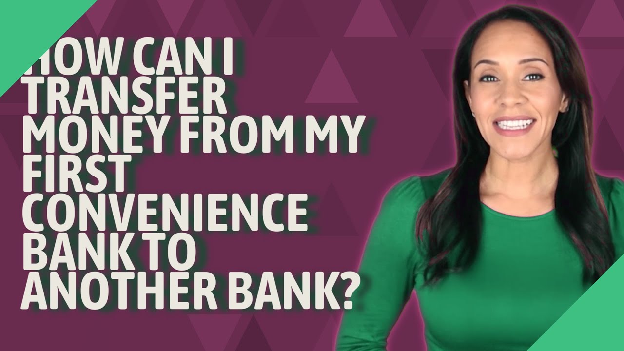 How Can I Transfer Money From My First Convenience Bank To Another Bank how-can-i-transfer-money-from-my-first-convenience-bank-to-another-bank