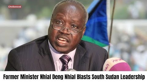Breaking News: Nhial Deng Nhial Breaks Silence on South Sudan Government