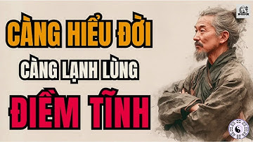 Cổ Nhân Dạy   Tại Sao Càng Hiểu Đời Lại Càng Lạnh Lùng Điềm Tĩnh   Triết Lý Sống