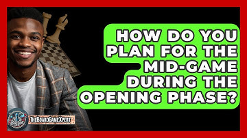 How Do You Plan For The Mid-game During The Opening Phase? - The Board Game Xpert