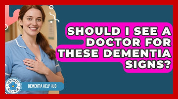 Should I See A Doctor For These Dementia Signs? - Dementia Help Hub