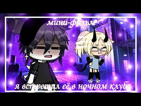 Видео: ОЗВУЧКА МИНИ ФИЛЬМА "Я встретил её в ночном клубе" // Gacha Life