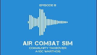 Air Combat Sim Podcast - Episode #8 - Community Takeover - A-10C Warthog