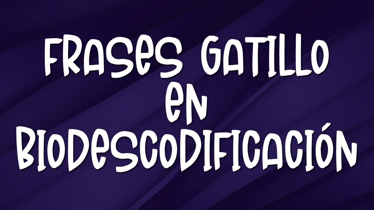 FRASES GATILLO EN BIODESCODIFICACIÓN - YouTube
