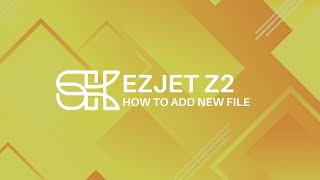 EZJET Z2 | How to Add New File