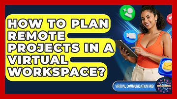 How To Plan Remote Projects In A Virtual Workspace? - Virtual Communication Hub