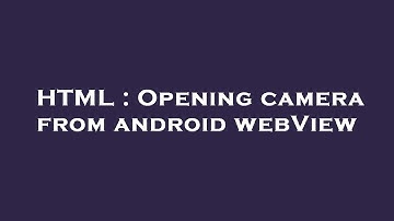 HTML : Opening camera from android webView