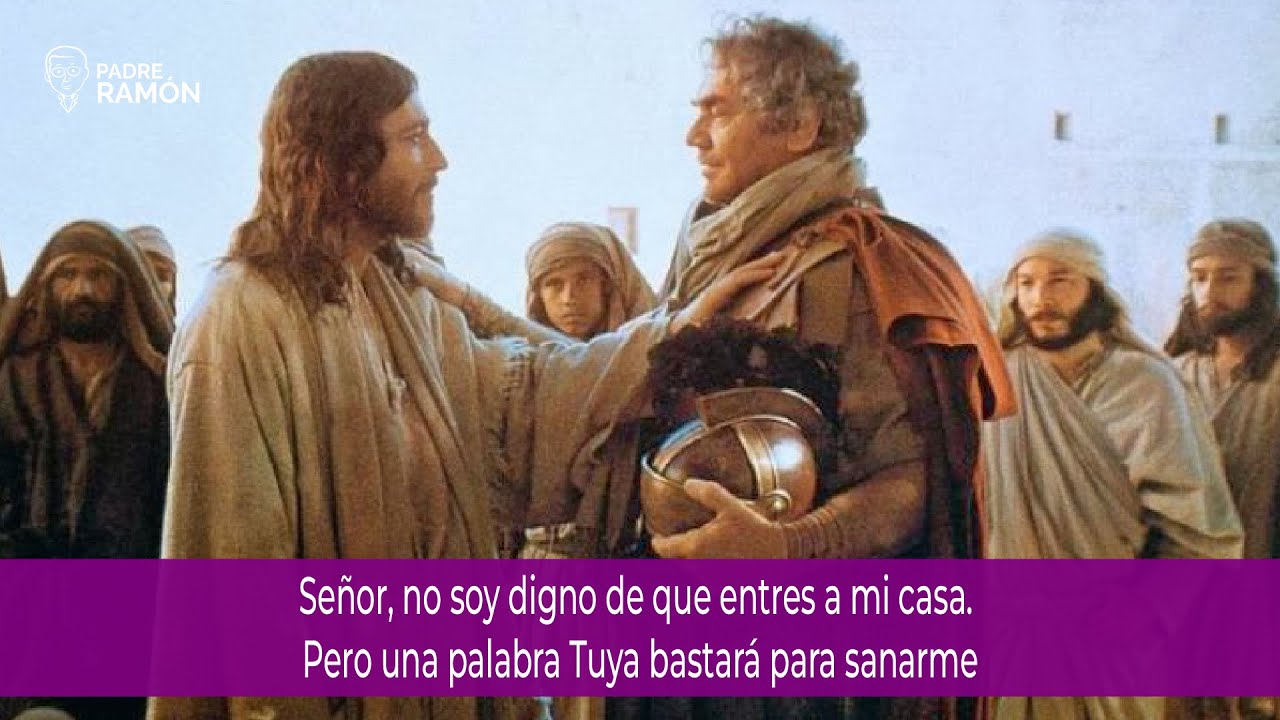 Señor, no soy digno de que entres a mi casa. Pero una palabra Tuya