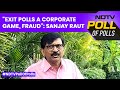 Exit Poll Results 2024 | &quot;Exit Polls A Corporate Game, Fraud&quot;: Sanjay Raut Of Shiv Sena (UBT)