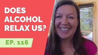 EP 116:  Reader Question - Does alcohol really relax us