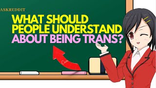 What Should More People Understand About Being Trans - r/AskReddit
