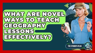 What Are Novel Ways To Teach Geography Lessons Effectively? - The Student Atlas