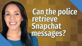 Can the police retrieve Snapchat messages?