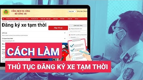 Cách làm thủ tục đăng ký xe tạm thời qua Cổng Dịch vụ công Bộ Công an