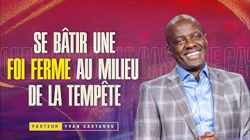 SE BÂTIR UNE FOI FERME AU MILIEU DE LA TEMPÊTE  - Ps Yvan Castanou