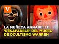 ¡Annabelle, la muñeca diabólica, desapareció (o escapó) del museo Warren!... y desata ola de memes