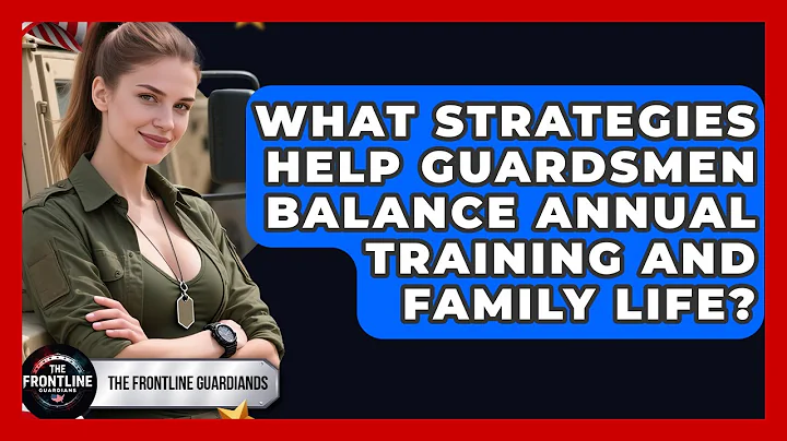 What Strategies Help Guardsmen Balance Annual Training And Family Life? - The Frontline Guardians